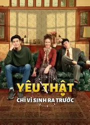 Yêu Thật Chỉ Vì Sinh Ra Trước - Yêu Thật Chỉ Vì Sinh Ra Trước (2021)